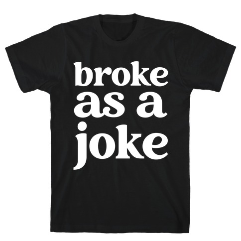 Broke As A Joke T-Shirt