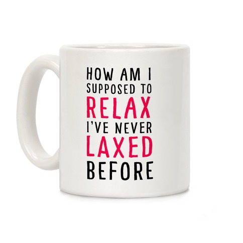How Am I Supposed to Relax Coffee Mug