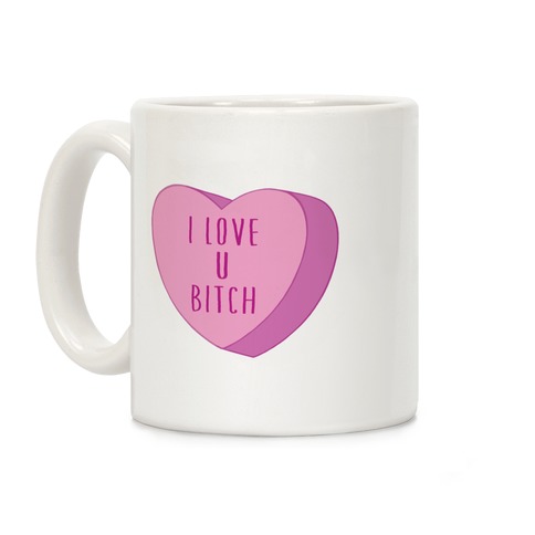 I Love U Bitch Candy Heart Coffee Mug