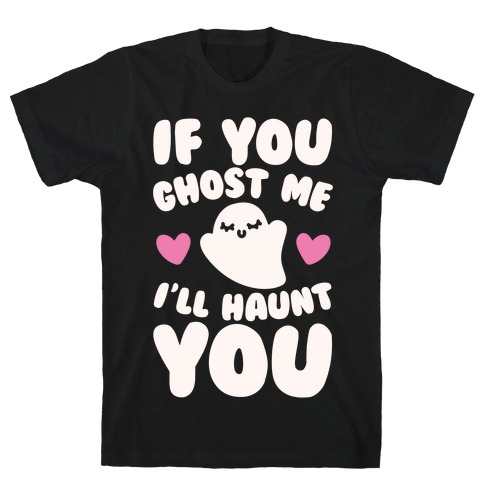 If You Ghost Me I'll Haunt You White Print T-Shirt