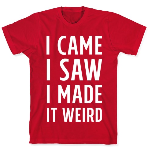 I Made it Weird T-Shirts | LookHUMAN