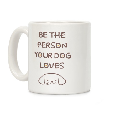 Be The Person Your Dog Loves Coffee Mug