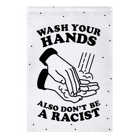 Wash Your Hands, Also Don't Be A Racist Garden Flag