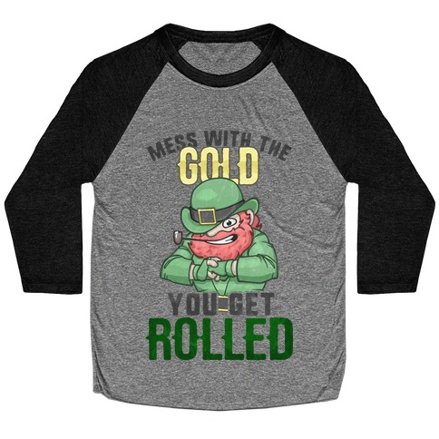Mess With The Gold You Get Rolled Baseball Tee