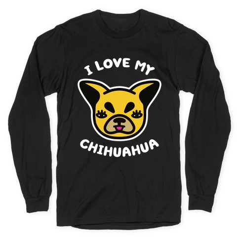 I Love My Chihuahua Long Sleeve T-Shirt