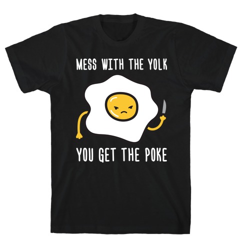 Mess With The Yolk You Get The Poke T-Shirt