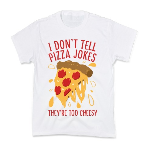 I Don't Tell Pizza Jokes, They're Too Cheesy Kids T-Shirt