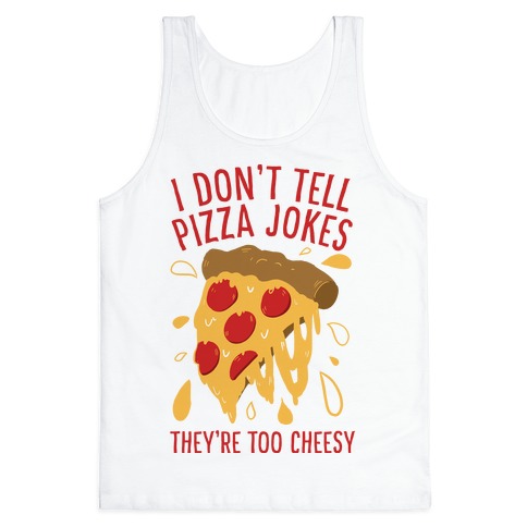 I Don't Tell Pizza Jokes, They're Too Cheesy Tank Top