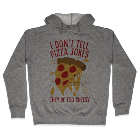I Don't Tell Pizza Jokes, They're Too Cheesy Hooded Sweatshirt