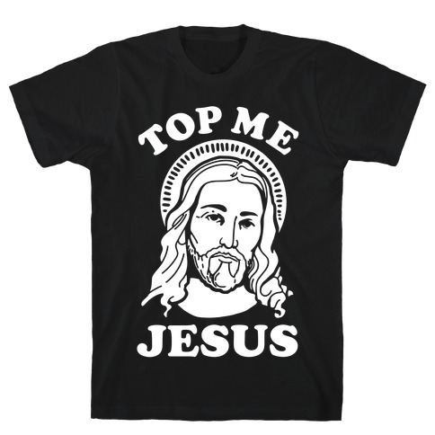 Top me Jesus T-Shirt