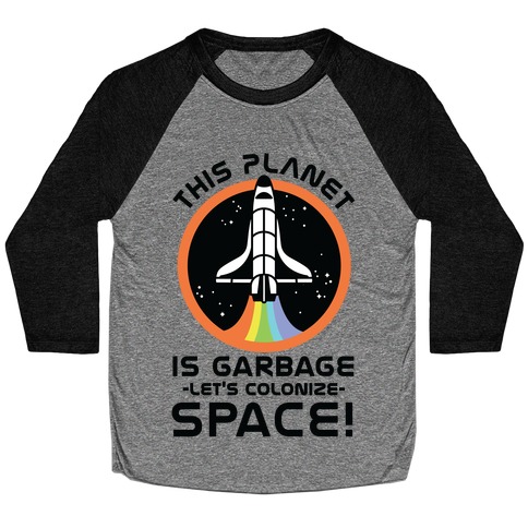 This Planet Is Garbage Let's Colonize Space Baseball Tee