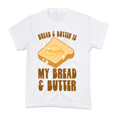 Bread & Butter is my Bread & Butter Kids T-Shirt