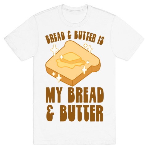 Bread & Butter is my Bread & Butter T-Shirt