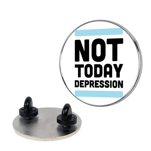 Not Today, Depression Pin