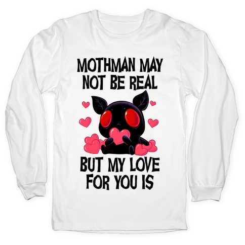 Mothman May Not Be Real, But My Love For You Is Long Sleeve T-Shirt