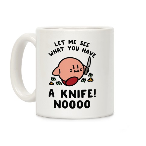 Let Me See What You Have A Knife No Coffee Mug