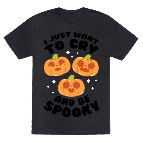 I Just Want To Cry And Be Spooky Black Text T-Shirt