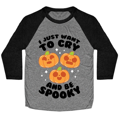I Just Want To Cry And Be Spooky Black Text Baseball Tee