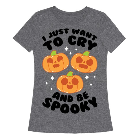 I Just Want To Cry And Be Spooky Black Text Womens T-Shirt