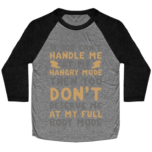 If You Can't Handle Me at My Hangry Mode, Then You Don't Deserve Me at My Full Body Mode Baseball Tee