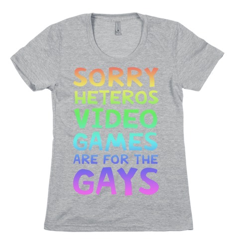 Sorry Heteros Video Games Are For The Gays Womens T-Shirt