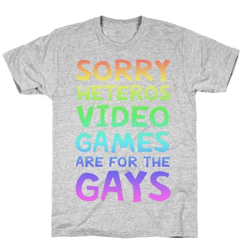 Sorry Heteros Video Games Are For The Gays T-Shirt