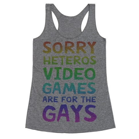 Sorry Heteros Video Games Are For The Gays Racerback Tank Top