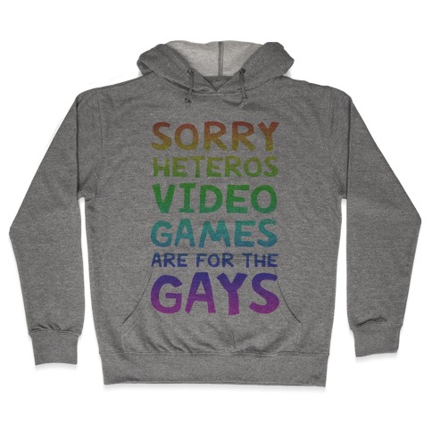 Sorry Heteros Video Games Are For The Gays Hooded Sweatshirt