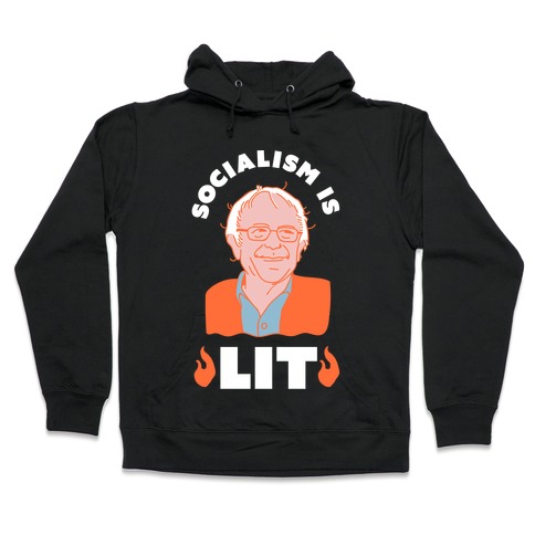 Socialism is LIT Bernie Sanders Hooded Sweatshirt
