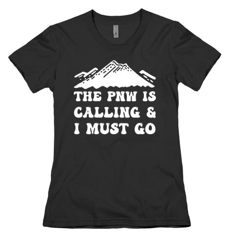 The PNW Is Calling & I Must Go Womens T-Shirt