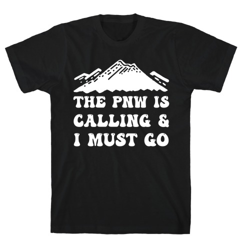 The PNW Is Calling & I Must Go T-Shirt