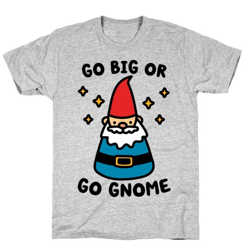 Go Big Or Go Gnome T-Shirt