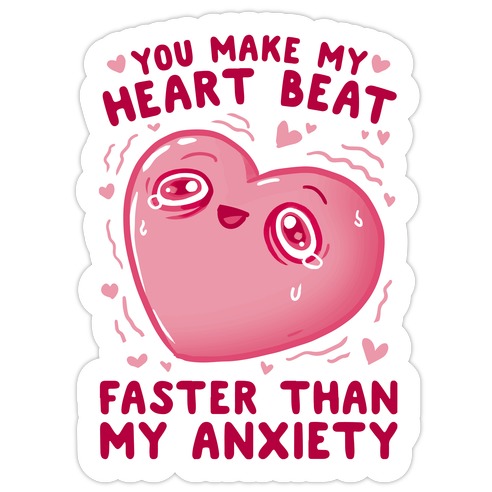 You Make My Heart Beat Faster Than My Anxiety Die Cut Sticker