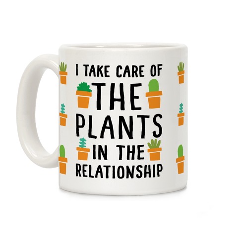 I Take Care Of The Plants In The Relationship Coffee Mug