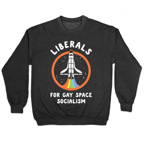 Liberals For Gay Space Socialism Pullover