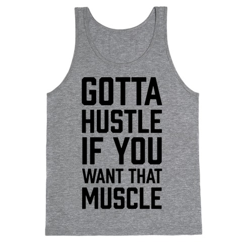 Gotta Hustle If You Want That Muscle Tank Top