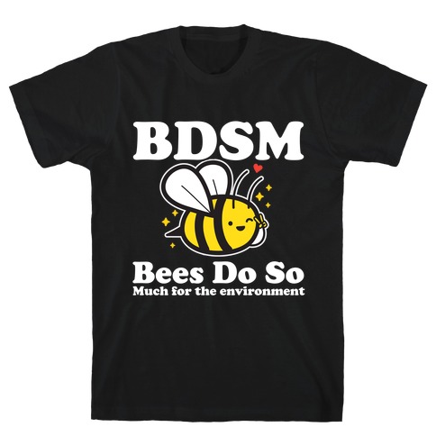 BDSM Bees Do So( Much for the environment)  T-Shirt