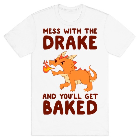 Mess With The Drake And You'll Get Baked T-Shirt