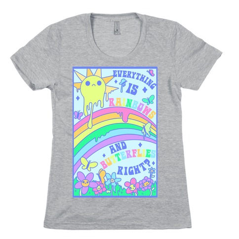 Everything is Rainbows and Butterflies Right? Womens T-Shirt