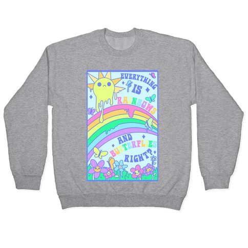 Everything is Rainbows and Butterflies Right? Pullover