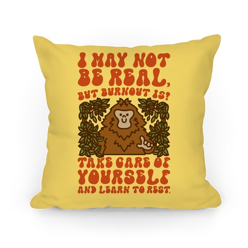 I May Not Be Real But Burnout Is Bigfoot Pillow
