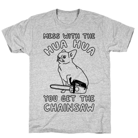 Mess With The Hua Hua You Get The Chainsaw T-Shirt