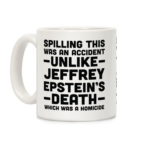 Spilling This was an Accident Unlike Jeffery Epstein's Death Which Was a Homicide Coffee Mug