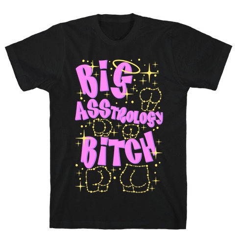 Big Asstrology Bitch T-Shirt