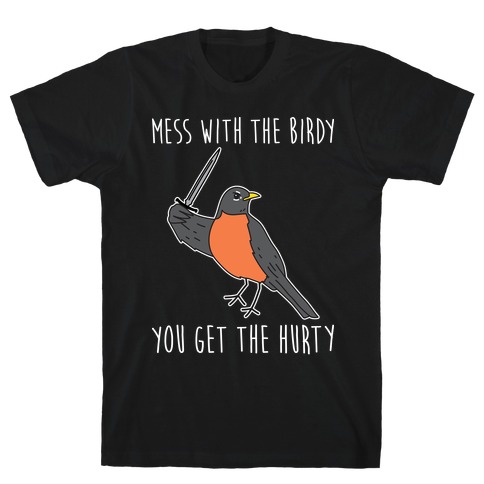 Mess With The Birdy You Get The Hurty T-Shirt