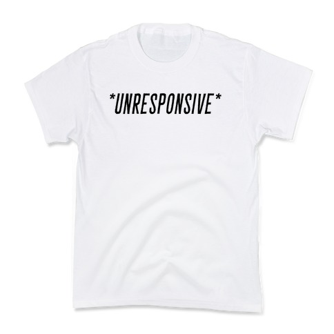 *Unresponsive* Kids T-Shirt