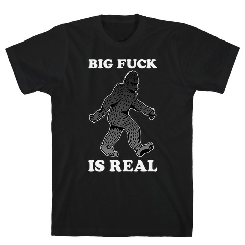 BIG F*** Is Real T-Shirt