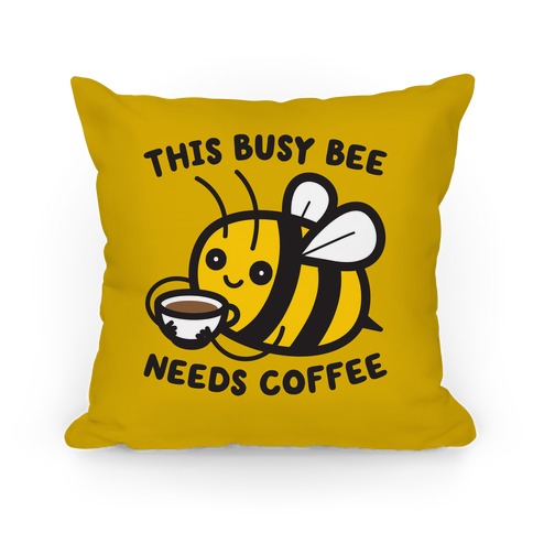 This Busy Bee Needs Coffee Pillow