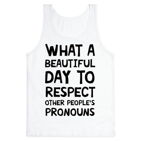 What A Beautiful Day To Respect Other People's Pronouns Tank Top