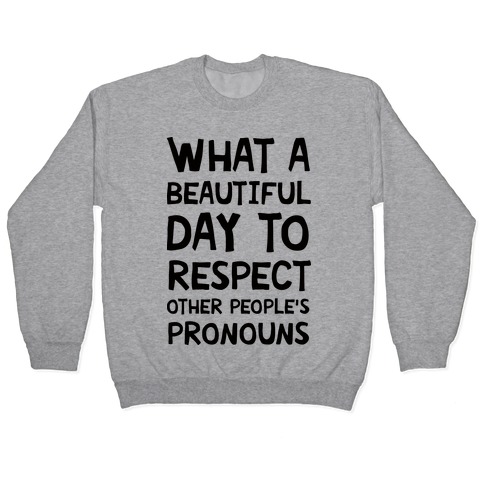 What A Beautiful Day To Respect Other People's Pronouns Pullover